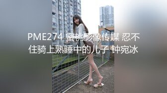 PME274 蜜桃影像传媒 忍不住骑上熟睡中的儿子 钟宛冰