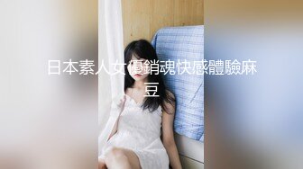 日本素人女優銷魂快感體驗麻豆