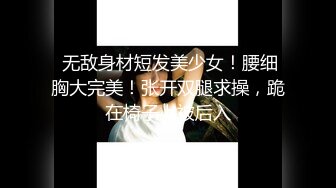  无敌身材短发美少女！腰细胸大完美！张开双腿求操，跪在椅子上被后入