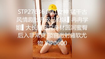 STP27636 网红女神 猛干古风情趣肚兜极品嫩妹▌冉冉学姐▌大长腿窈窕身材圆润蜜臀 后入非常爽 顶宫激射瘫软尤物 VIP0600