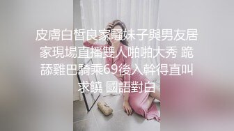 皮膚白皙良家騷妹子與男友居家現場直播雙人啪啪大秀 跪舔雞巴騎乘69後入幹得直叫求饒 國語對白