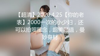 【超清】2020.4.25【你的老表】2000一次的小少妇，还可以拍照留念，超美颜值，曼妙身材