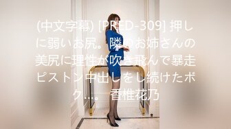 (中文字幕) [PRED-309] 押しに弱いお尻。隣のお姉さんの美尻に理性が吹き飛んで暴走ピストン中出しをし続けたボク…。 香椎花乃