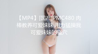 【MP4】[国产]PMC480 肉棒教养可爱妹妹 用力猛操我可爱妹妹的骚穴