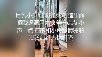 巨乳小少妇 啊好爽 射逼里面 插我逼洞用力快差一点点 小声一点 在家和小哥激情啪啪 满脸绯红表情好骚