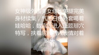 女神级外围美女修长美腿完美身材续集，气质白色外套喝着娃哈哈，数完钱进入正题掰穴特写，扶着屁股后入表情对着镜头