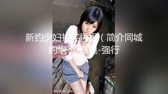 9-7探花鸠摩智3000网约戴眼镜的邻家精神小妹，刚满18岁圆润的胸部手感好