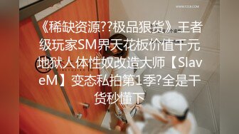 《稀缺资源??极品狠货》王者级玩家SM界天花板价值千元地狱人体性奴改造大师【SlaveM】变态私拍第1季?全是干货秒懂下