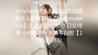 onlyfans 馒头B 抖S女奴脑袋被主人脚踩调教【babybunnnie】主动骑乘位啪啪 口交侍奉 小B塞内裤 大黑牛自慰【180v】 (83)