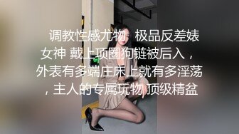 ✿调教性感尤物✿极品反差婊女神 戴上项圈狗链被后入，外表有多端庄床上就有多淫荡，主人的专属玩物 顶级精盆