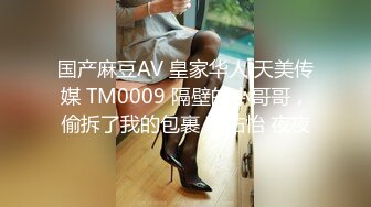 国产麻豆AV 皇家华人 天美传媒 TM0009 隔壁的小哥哥，偷拆了我的包裹 蒋佑怡 夜夜