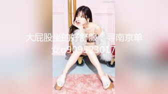 大屁股坐的好舒服，寻南京单女q909523017