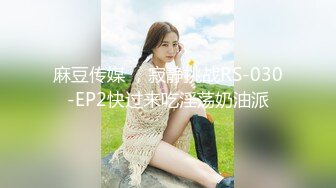 麻豆传媒 ，寂静挑战RS-030-EP2快过来吃淫荡奶油派