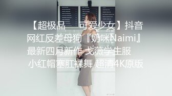 【超极品❤️可爱少女】抖音网红反差母狗『奶咪Naimi』最新四月新作 戈薇学生服❤️小红帽塞肛裸舞 超清4K原版