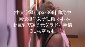 (中文字幕) [ipx-868] 勤務中…同僚喰い女子社員 ふわふわ巨乳で誘う元グラドル発情OL 桜空もも