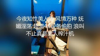 今夜知性美人妻 风情万种 妩媚淫荡 超清4K设备偷拍 浪叫不止真是男人榨汁机