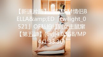 【新速片遞】✨韩国SM情侣BELLA&amp;ED「twilight_0521」OF私拍打到女主鼠窜【第五弹】(6v)[4.03GB/MP4/1:33:36]