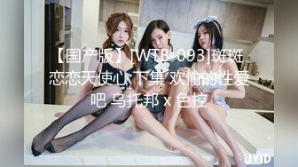 【国产版】[WTB-093]斑斑 恋恋天使心 下集 欢愉的性爱吧 乌托邦 x 色控