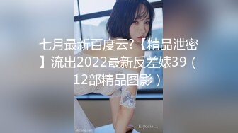 七月最新百度云?【精品泄密】流出2022最新反差婊39（12部精品图影）