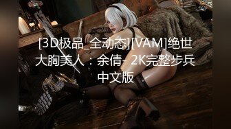 [3D极品_全动态][VAM]绝世大胸美人：余倩- 2K完整步兵中文版