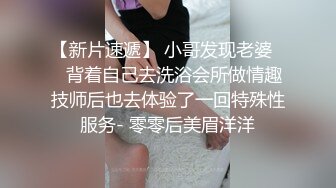 【新片速遞】 小哥发现老婆❤️背着自己去洗浴会所做情趣技师后也去体验了一回特殊性服务- 零零后美眉洋洋