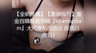 【全網推薦】【重磅福利】重金自購騷貨孕婦『kbamspbam』大尺度私拍流出 自插白虎 (1)