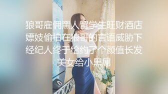 狼哥雇佣黑人留学生旺财酒店嫖妓偷拍在狼哥的言语威胁下经纪人终于给约了个颜值长发美女给小黑屌