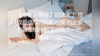 【女模小草莓】后续来了 顶级颜值模特粉鲍翘臀 约土豪无套啪啪内射淫水流了一地 爽死！ (1)