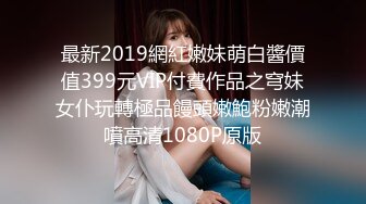 最新2019網紅嫩妹萌白醬價值399元VIP付費作品之穹妹女仆玩轉極品饅頭嫩鮑粉嫩潮噴高清1080P原版