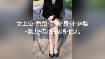 女上位-舞蹈-完美-身材-露脸-暴力-电话-操喷-巨乳