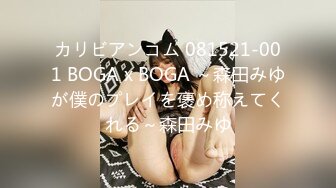 カリビアンコム 081521-001 BOGA x BOGA ～森田みゆが僕のプレイを褒め称えてくれる～森田みゆ