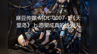 麻豆传媒 MDL-0007-1《天堂岛》上 愿望成真的性爱天堂