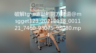 破解tg一切限制官方频道@msgget123_20210118_001121_7460_98075_98080.mp4