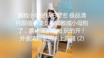 露脸小情侣私拍泄密 极品清纯颜值小美女被调教成小母狗了，露出调教啪啪 玩的开！外表清纯靓丽床上风骚 (2)