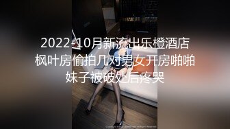 2022-10月新流出乐橙酒店枫叶房偷拍几对男女开房啪啪妹子被破处后疼哭