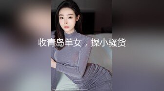 收青岛单女，操小骚货