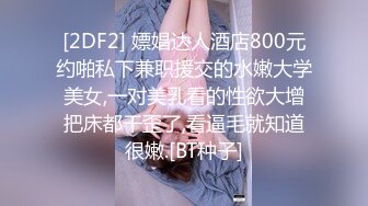 [2DF2] 嫖娼达人酒店800元约啪私下兼职援交的水嫩大学美女,一对美乳看的性欲大增把床都干歪了,看逼毛就知道很嫩.[BT种子]