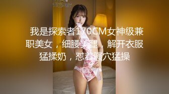   我是探索者170CM女神级兼职美女，细腰美腿，解开衣服猛揉奶，怼着骚穴猛操