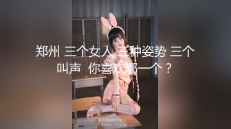 郑州 三个女人 三种姿势 三个叫声  你喜欢哪一个？