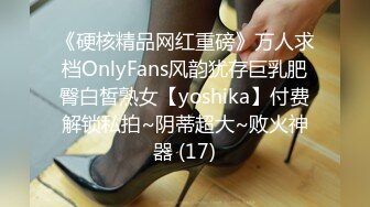 《硬核精品网红重磅》万人求档OnlyFans风韵犹存巨乳肥臀白皙熟女【yoshika】付费解锁私拍~阴蒂超大~败火神器 (17)