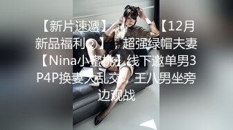 【新片速遞】  ⚫️⚫️【12月新品福利②】，超强绿帽夫妻【Nina小蜜桃】线下邀单男3P4P换妻大乱交，王八男坐旁边观战