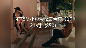 国产SM小短片收集合集【1021V】 (850)