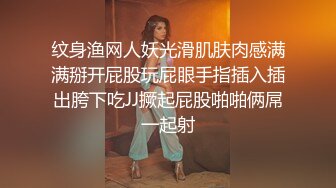 纹身渔网人妖光滑肌肤肉感满满掰开屁股玩屁眼手指插入插出胯下吃JJ撅起屁股啪啪俩屌一起射