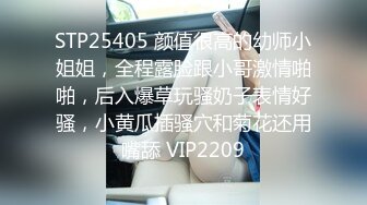 STP25405 颜值很高的幼师小姐姐，全程露脸跟小哥激情啪啪，后入爆草玩骚奶子表情好骚，小黄瓜插骚穴和菊花还用嘴舔 VIP2209