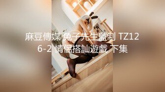 麻豆傳媒 兔子先生監制 TZ126-2 情侶搭訕遊戲 下集