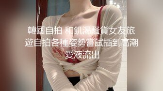 极品反差婊清纯神颜，喜欢吃鸡的妹子，各种场所各种地方想吃鸡就吃鸡，真正实现吃鸡自由！