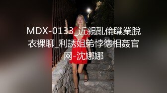 MDX-0133_近親亂倫職業脫衣裸聊_利誘姐弟悖德相姦官网-沈娜娜