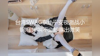 台湾SWAG泰丝平安夜激战小钢炮 惨叫不止却露出微笑