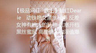 【极品网红✿露出】脸红Dearie✿ 动铁艳女黑丝秘书 反差女神有钱人的玩物 肛塞开档黑丝蜜尻 高颜值尤物淫值爆表