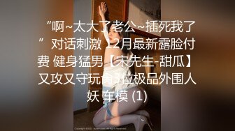 “啊~太大了老公~插死我了”对话刺激 12月最新露脸付费 健身猛男【宋先生-甜瓜】又攻又守玩肏3位极品外围人妖 车模 (1)